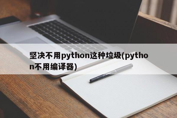 坚决不用python这种垃圾(python不用编译器)  第1张