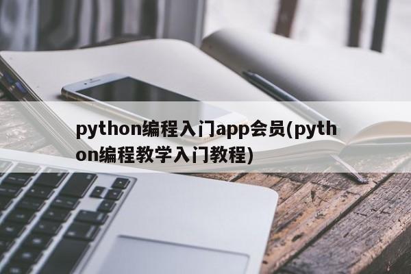 python编程入门app会员(python编程教学入门教程)  第1张