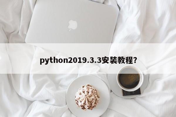 python2019.3.3安装教程？  第1张