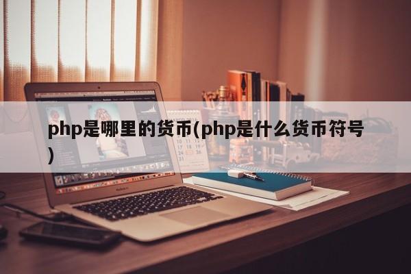 php是哪里的货币(php是什么货币符号)  第1张