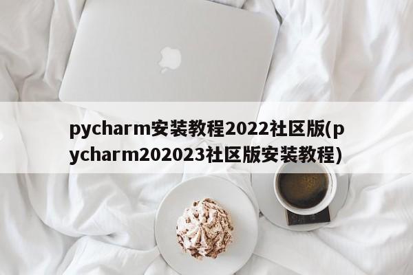 pycharm安装教程2022社区版(pycharm202023社区版安装教程)  第1张