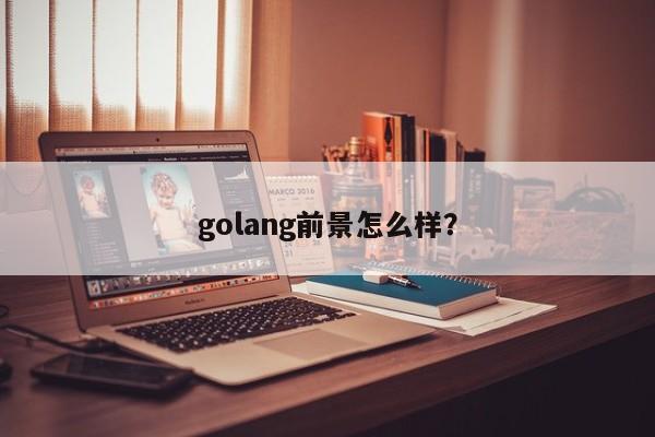 golang前景怎么样？  第1张