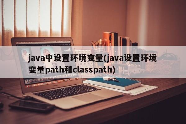 java中设置环境变量(java设置环境变量path和classpath)  第1张