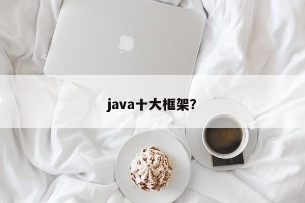 java十大框架？  第1张