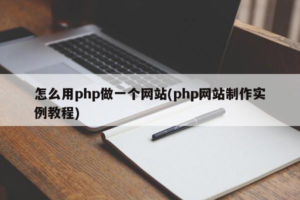 怎么用php做一个网站(php网站制作实例教程)  第1张