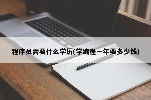 程序员需要什么学历(学编程一年要多少钱)  第1张