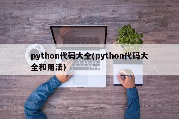 python代码大全(python代码大全和用法)  第1张