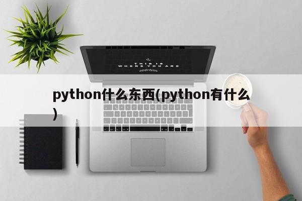 python什么东西(python有什么)  第1张