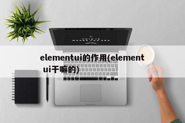 elementui的作用(element ui干嘛的)  第1张