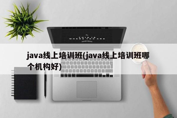 java线上培训班(java线上培训班哪个机构好)  第1张