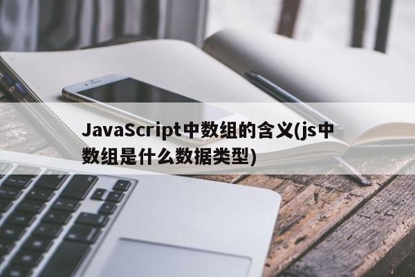 JavaScript中数组的含义(js中数组是什么数据类型)  第1张