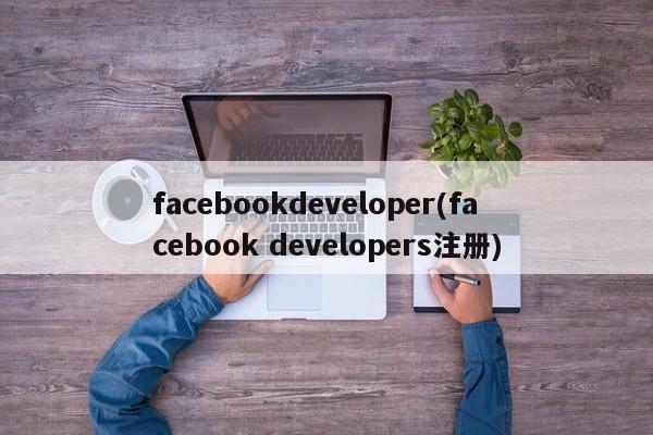 facebookdeveloper(facebook developers注册)  第1张