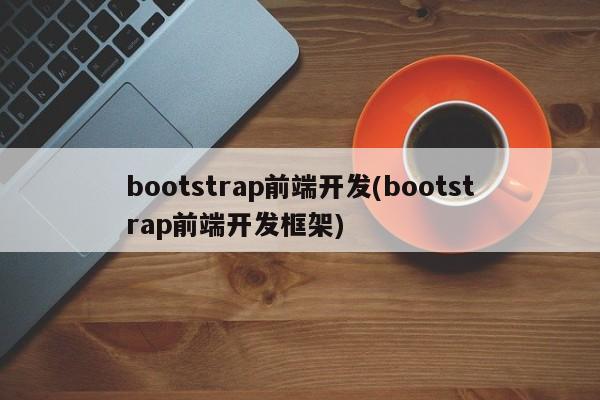 bootstrap前端开发(bootstrap前端开发框架)  第1张