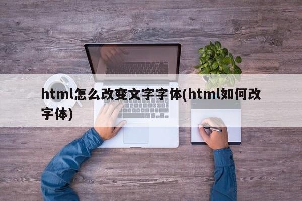 html怎么改变文字字体(html如何改字体)  第1张