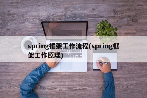 spring框架工作流程(spring框架工作原理)  第1张