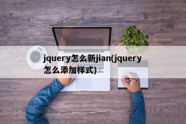 jquery怎么新jian(jquery怎么添加样式)  第1张