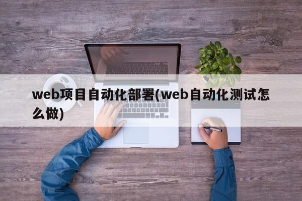 web项目自动化部署(web自动化测试怎么做)  第1张