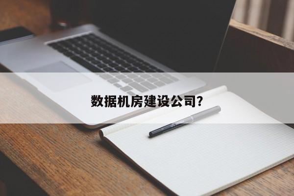 数据机房建设公司？  第1张