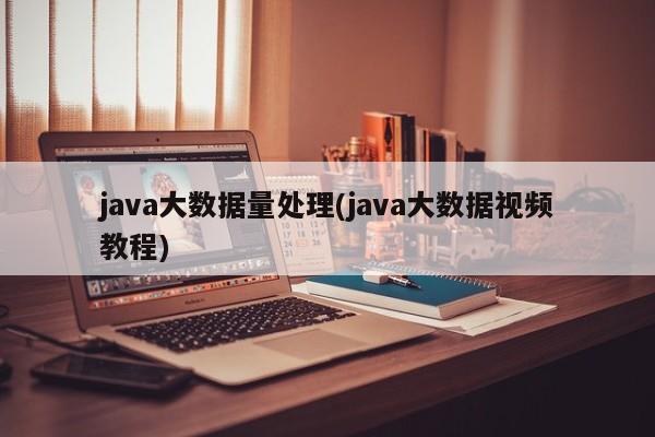 java大数据量处理(java大数据视频教程)  第1张