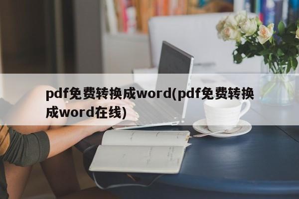 pdf免费转换成word(pdf免费转换成word在线)  第1张