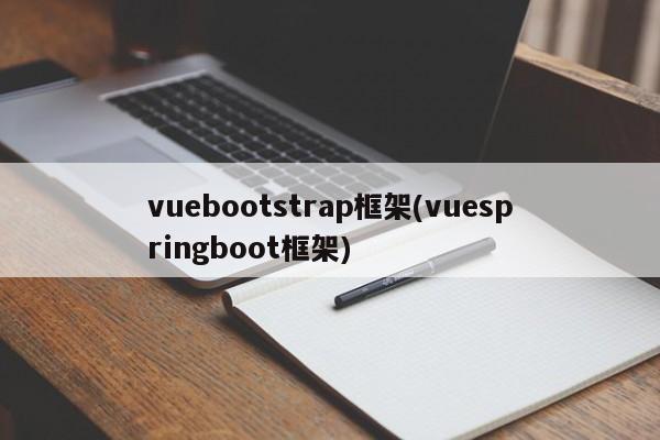 vuebootstrap框架(vuespringboot框架)  第1张