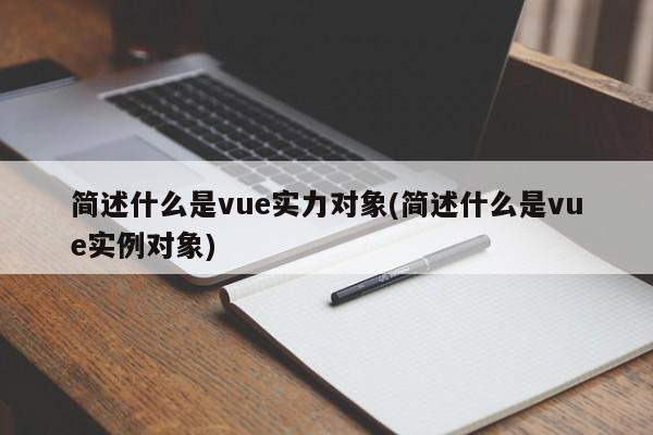 简述什么是vue实力对象(简述什么是vue实例对象)  第1张