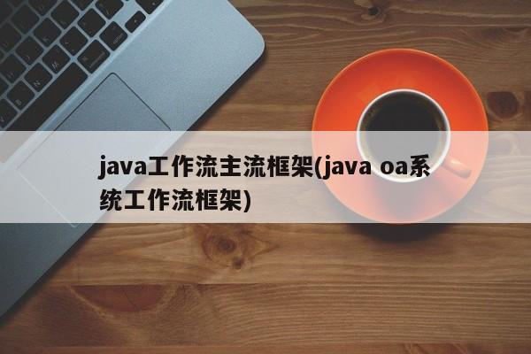 java工作流主流框架(java oa系统工作流框架)  第1张