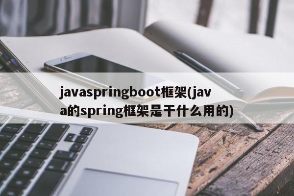 javaspringboot框架(java的spring框架是干什么用的)  第1张