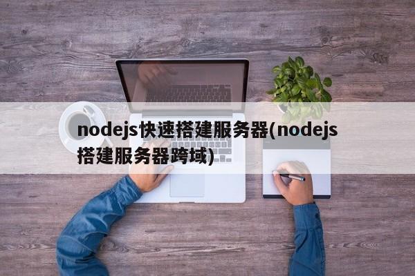 nodejs快速搭建服务器(nodejs搭建服务器跨域)  第1张