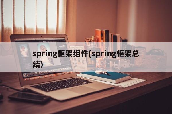 spring框架组件(spring框架总结)  第1张