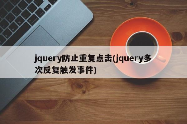 jquery防止重复点击(jquery多次反复触发事件)  第1张