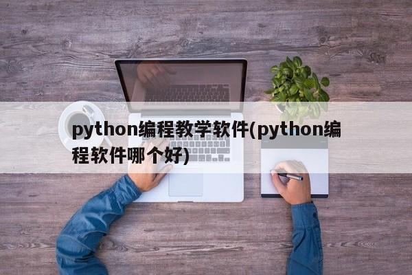 python编程教学软件(python编程软件哪个好)  第1张