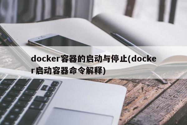 docker容器的启动与停止(docker启动容器命令解释)  第1张