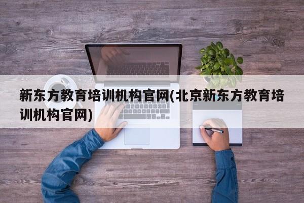 新东方教育培训机构官网(北京新东方教育培训机构官网)  第1张