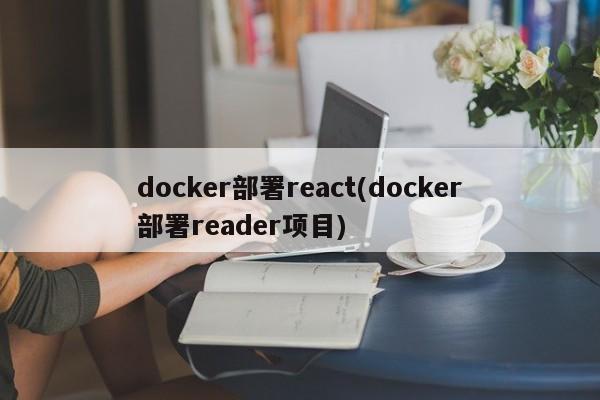 docker部署react(docker部署reader项目)  第1张