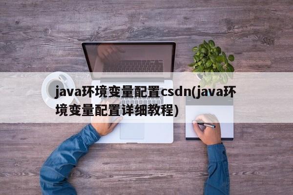 java环境变量配置csdn(java环境变量配置详细教程)  第1张