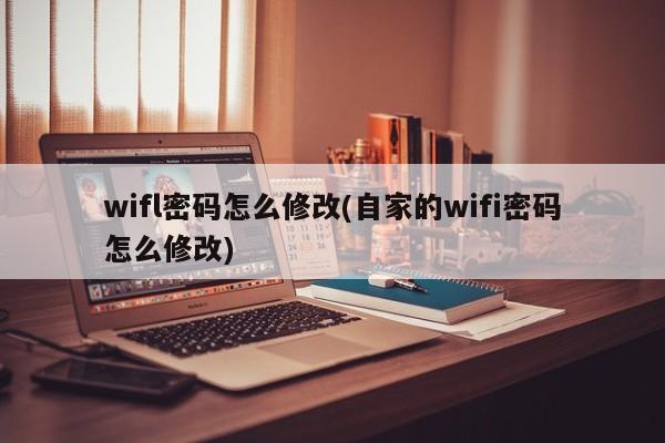 wifl密码怎么修改(自家的wifi密码怎么修改)  第1张