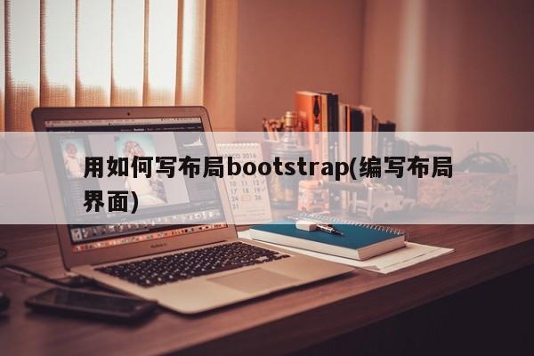 用如何写布局bootstrap(编写布局界面)  第1张