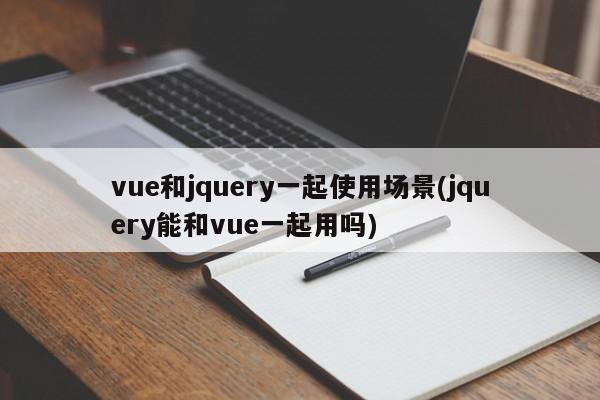 vue和jquery一起使用场景(jquery能和vue一起用吗)  第1张