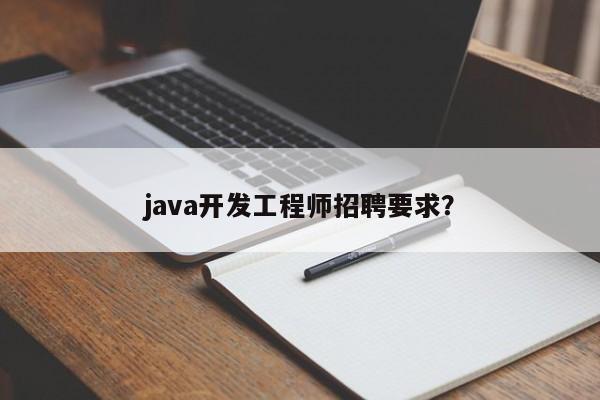 java开发工程师招聘要求？  第1张