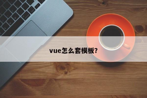 vue怎么套模板？  第1张