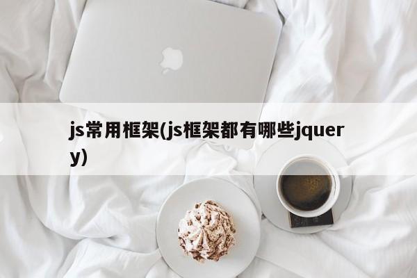 js常用框架(js框架都有哪些jquery)  第1张