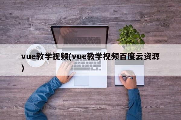 vue教学视频(vue教学视频百度云资源)  第1张