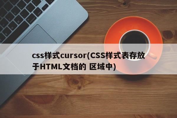 css样式cursor(CSS样式表存放于HTML文档的 区域中)  第1张