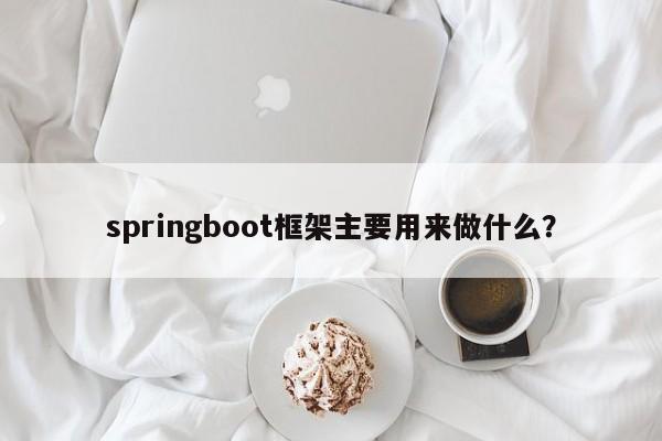 springboot框架主要用来做什么？  第1张