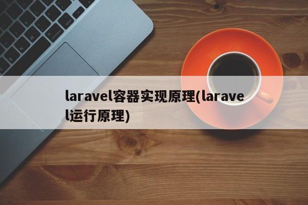 laravel容器实现原理(laravel运行原理)  第1张