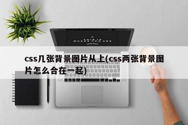 css几张背景图片从上(css两张背景图片怎么合在一起)  第1张