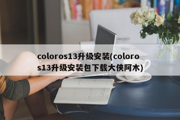 coloros13升级安装(coloros13升级安装包下载大侠阿木)  第1张