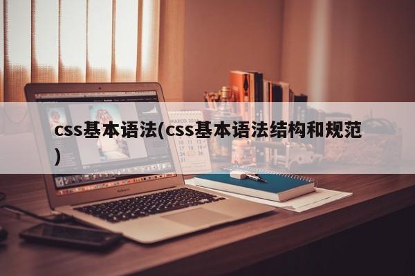 css基本语法(css基本语法结构和规范)  第1张