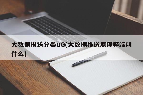 大数据推送分类uG(大数据推送原理弊端叫什么)  第1张